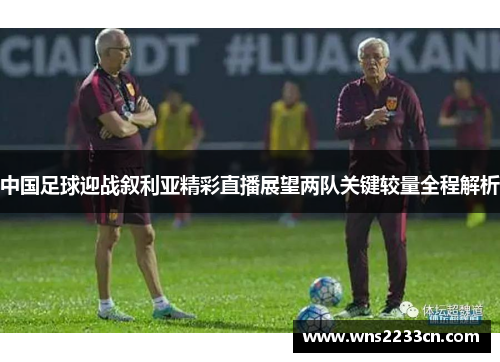 中国足球迎战叙利亚精彩直播展望两队关键较量全程解析